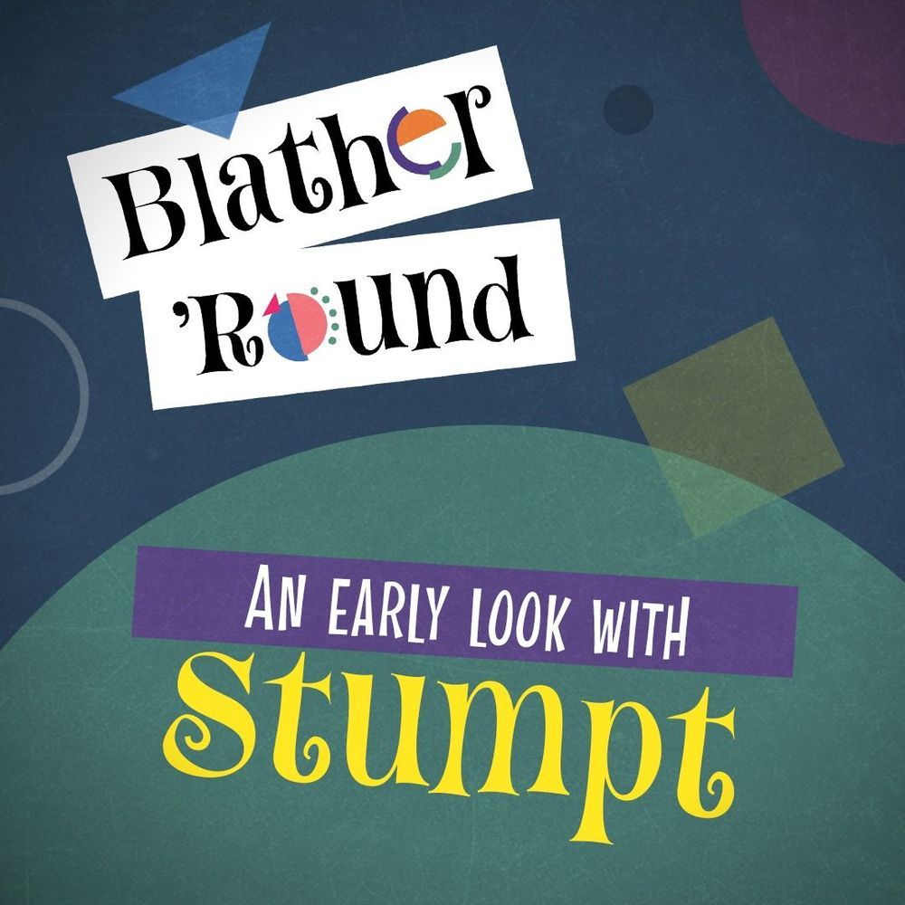 Gather Round for a Blather ‘Round Early Look with Stumpt!