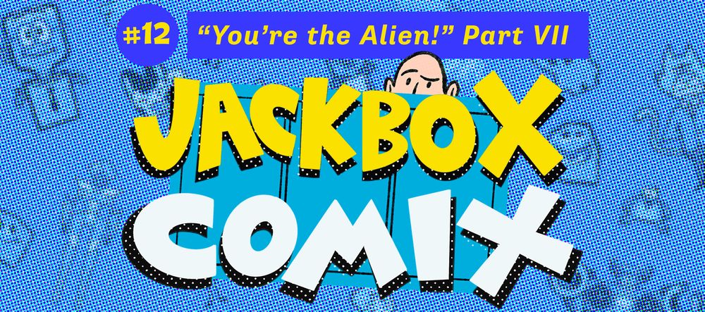 Jackbox Comix #12: "You're the Alien! Pt. VII"